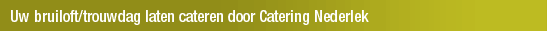 Uw bruiloft/trouwdag laten cateren door Catering Nederlek